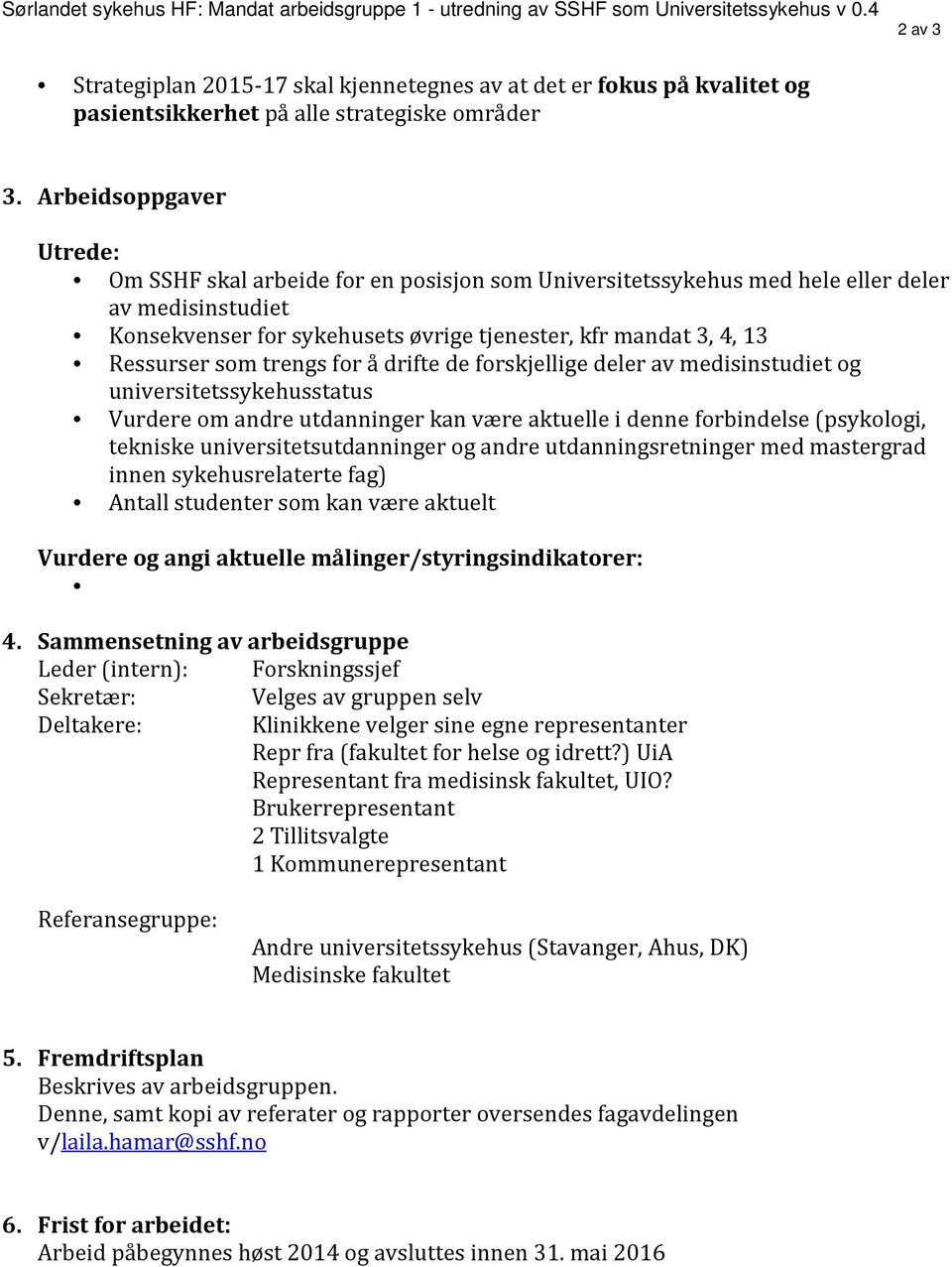 Arbeidsoppgaver Utrede: Om SSHF skal arbeide for en posisjon som Universitetssykehus med hele eller deler av medisinstudiet Konsekvenser for sykehusets øvrige tjenester, kfr mandat 3, 4, 13 Ressurser