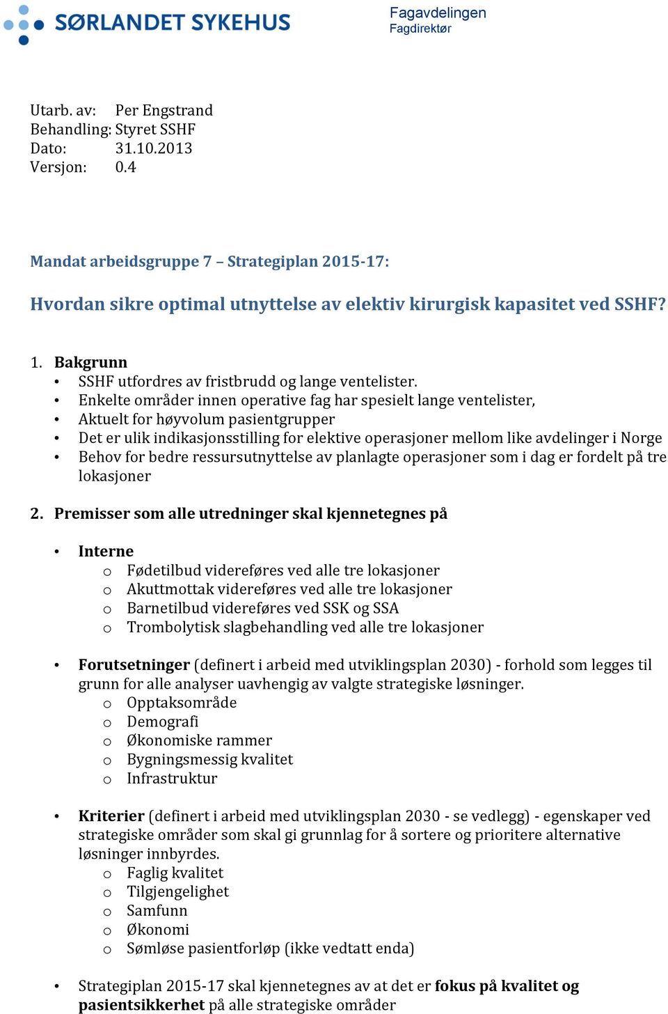 Enkelte områder innen operative fag har spesielt lange ventelister, Aktuelt for høyvolum pasientgrupper Det er ulik indikasjonsstilling for elektive operasjoner mellom like avdelinger i Norge Behov