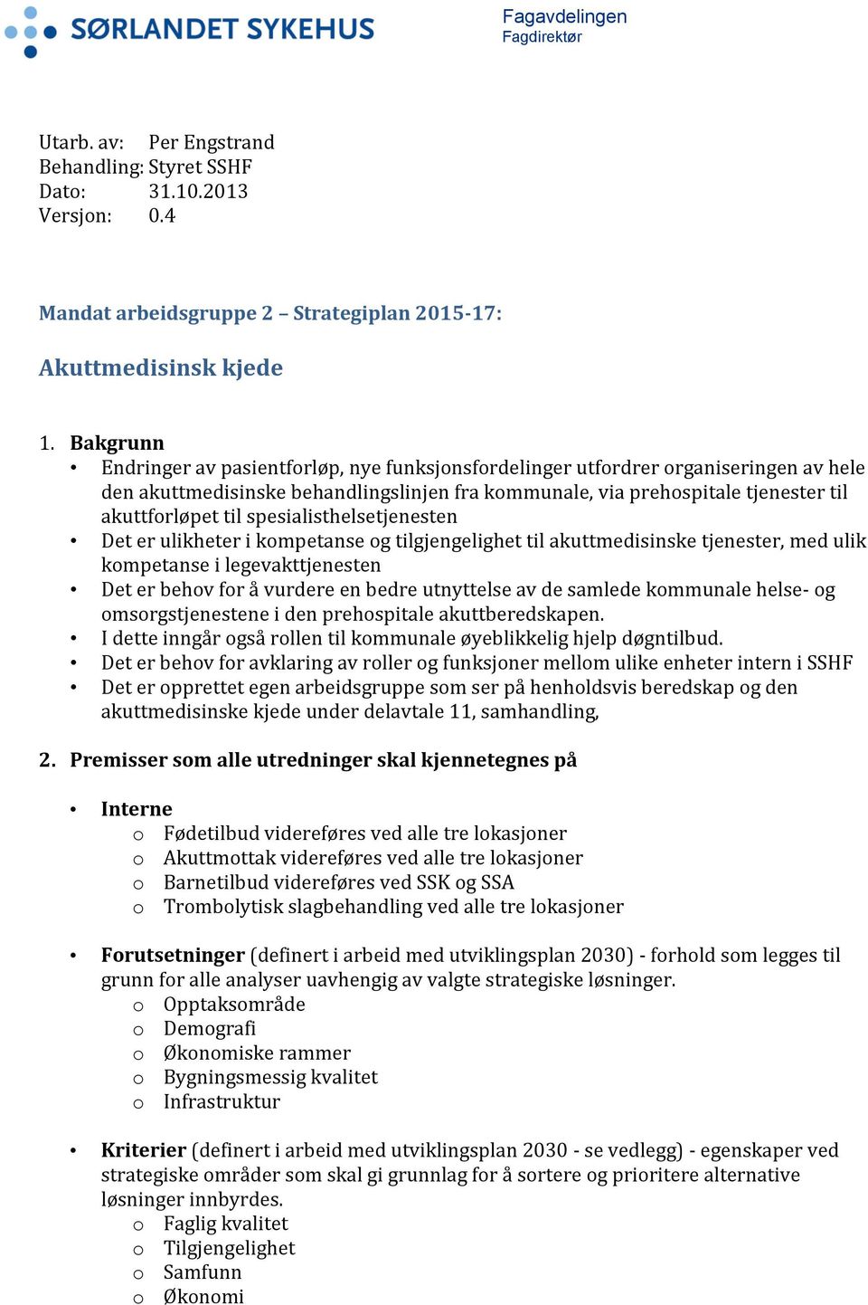 spesialisthelsetjenesten Det er ulikheter i kompetanse og tilgjengelighet til akuttmedisinske tjenester, med ulik kompetanse i legevakttjenesten Det er behov for å vurdere en bedre utnyttelse av de