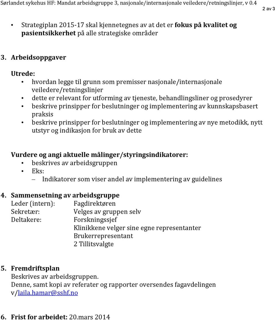 Arbeidsoppgaver Utrede: hvordan legge til grunn som premisser nasjonale/internasjonale veiledere/retningslinjer dette er relevant for utforming av tjeneste, behandlingsliner og prosedyrer beskrive