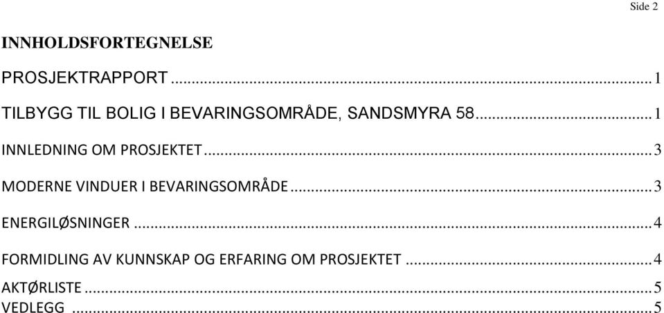 .. 1 INNLEDNING OM PROSJEKTET... 3 MODERNE VINDUER I BEVARINGSOMRÅDE.