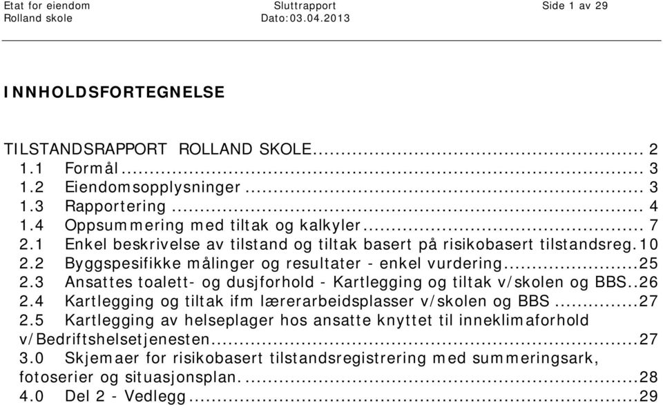 3 Ansattes toalett- og dusjforhold - Kartlegging og tiltak v/skolen og BBS.. 26 2.4 Kartlegging og tiltak ifm lærerarbeidsplasser v/skolen og BBS... 27 2.