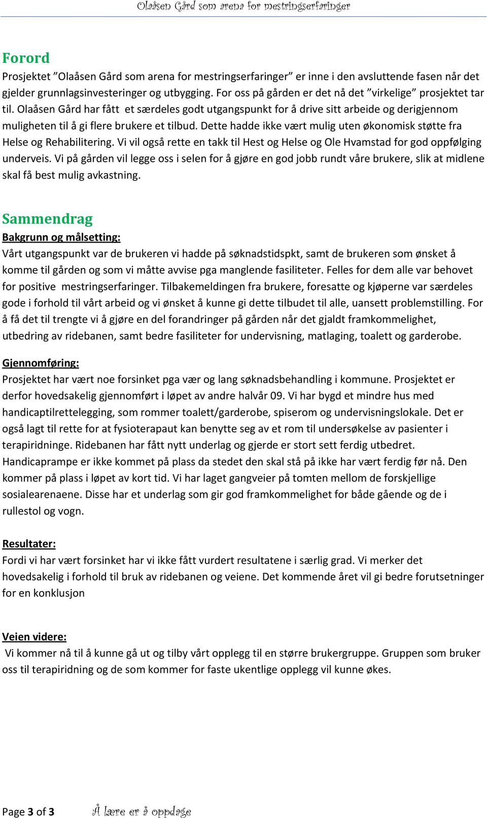 Dette hadde ikke vært mulig uten økonomisk støtte fra Helse og Rehabilitering. Vi vil også rette en takk til Hest og Helse og Ole Hvamstad for god oppfølging underveis.