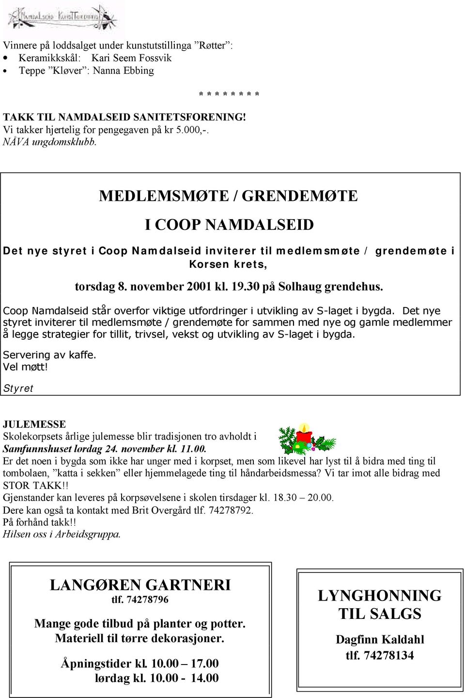 MEDLEMSMØTE / GRENDEMØTE I COOP NAMDALSEID Det nye styret i Coop Namdalseid inviterer til medlemsmøte / grendemøte i Korsen krets, torsdag 8. november 2001 kl. 19.30 på Solhaug grendehus.