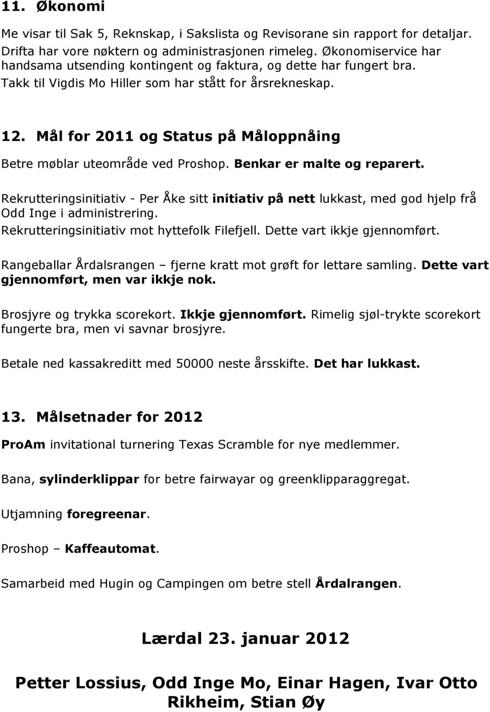 Mål for 2011 og Status på Måloppnåing Betre møblar uteområde ved Proshop. Benkar er malte og reparert.