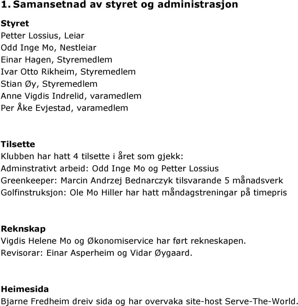 Petter Lossius Greenkeeper: Marcin Andrzej Bednarczyk tilsvarande 5 månadsverk Golfinstruksjon: Ole Mo Hiller har hatt måndagstreningar på timepris Reknskap Vigdis