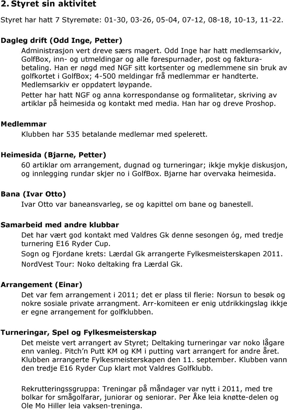 Han er nøgd med NGF sitt kortsenter og medlemmene sin bruk av golfkortet i GolfBox; 4-500 meldingar frå medlemmar er handterte. Medlemsarkiv er oppdatert løypande.