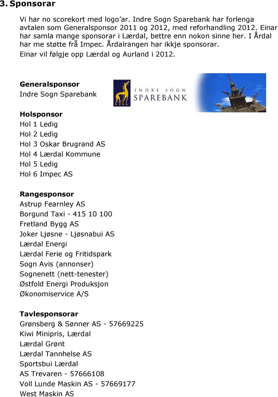 Generalsponsor Indre Sogn Sparebank Holsponsor Hol 1 Ledig Hol 2 Ledig Hol 3 Oskar Brugrand AS Hol 4 Lærdal Kommune Hol 5 Ledig Hol 6 Impec AS Rangesponsor Astrup Fearnley AS Borgund Taxi - 415 10