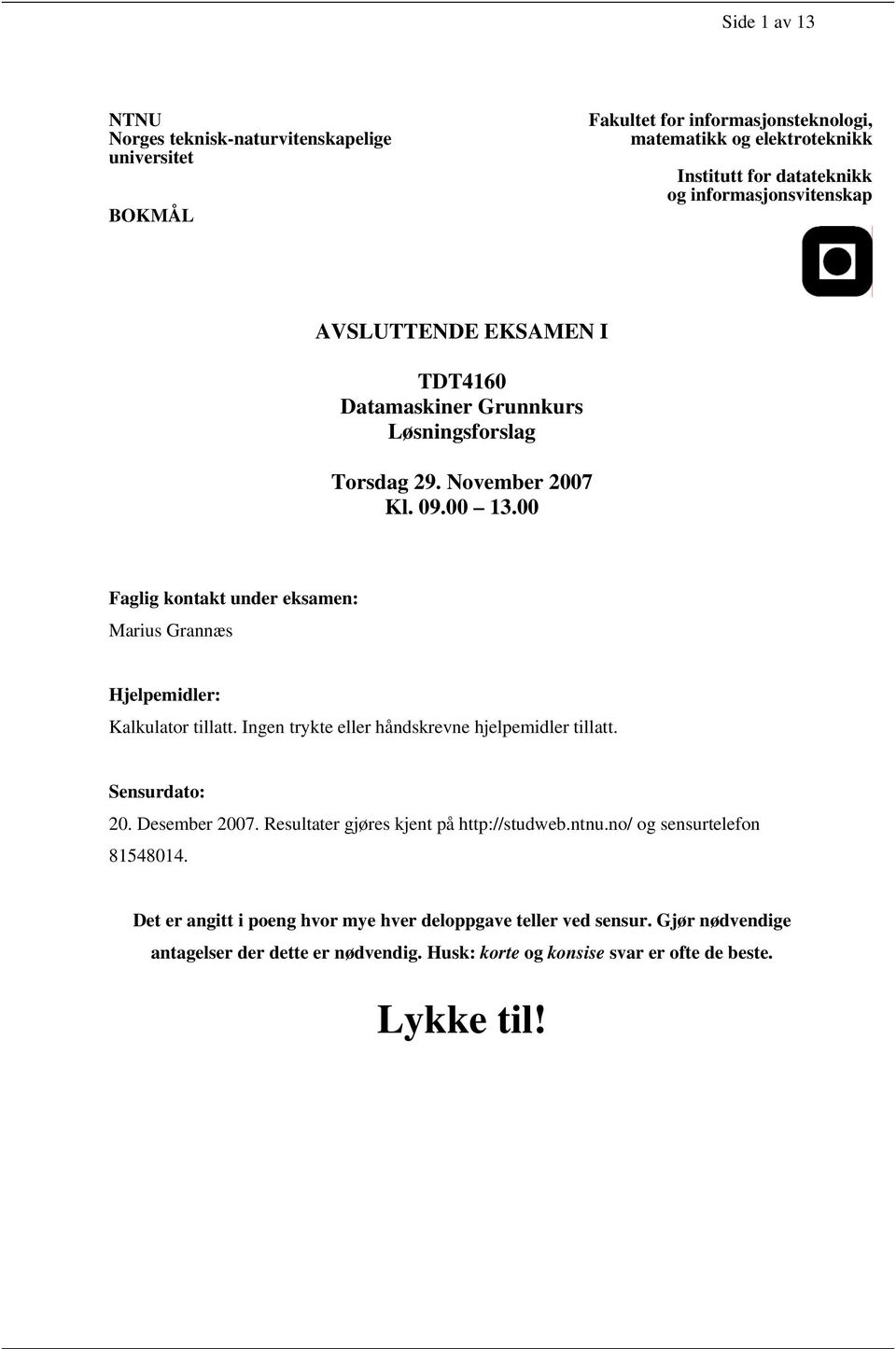 00 Faglig kontakt under eksamen: Marius Grannæs Hjelpemidler: Kalkulator tillatt. Ingen trykte eller håndskrevne hjelpemidler tillatt. Sensurdato: 20. Desember 2007.