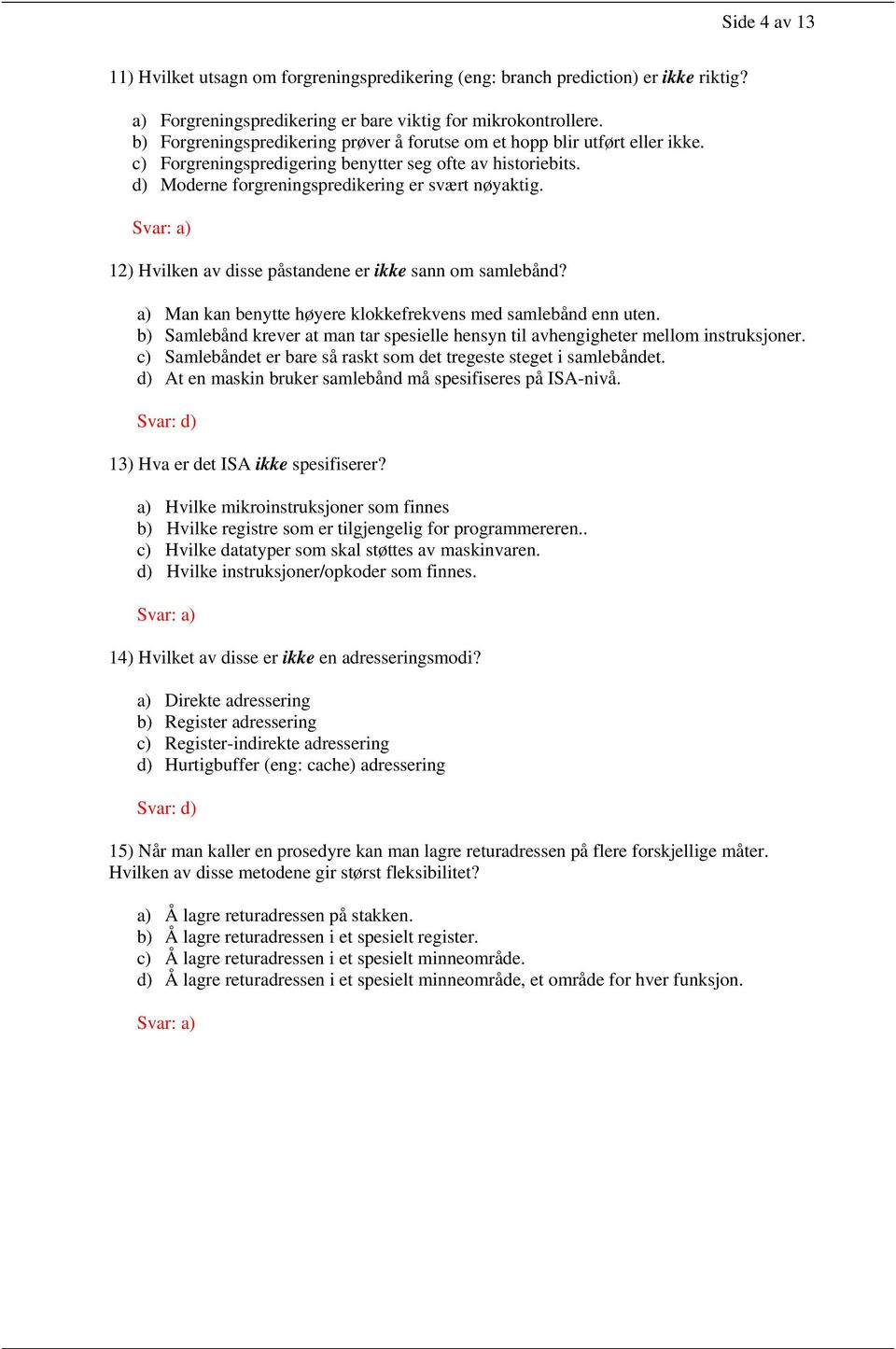 a) 12) Hvilken av disse påstandene er ikke sann om samlebånd? a) Man kan benytte høyere klokkefrekvens med samlebånd enn uten.