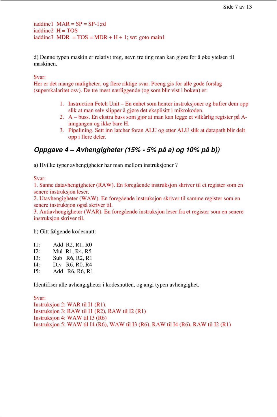 Instruction Fetch Unit En enhet som henter instruksjoner og bufrer dem opp slik at man selv slipper å gjøre det eksplisitt i mikrokoden. 2. A buss.