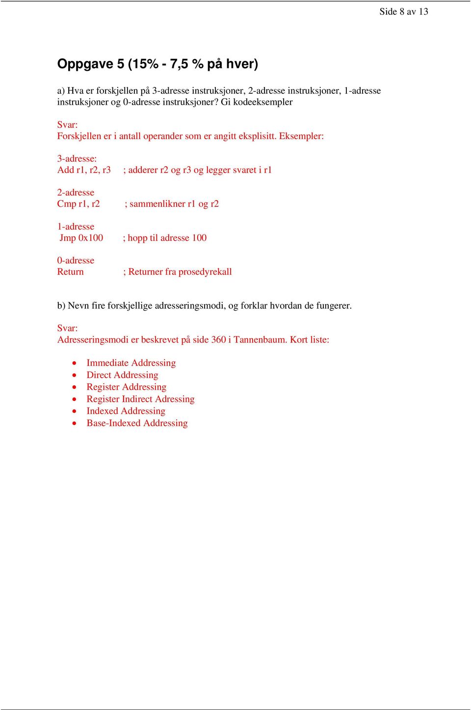 Eksempler: 3-adresse: Add r1, r2, r3 2-adresse Cmp r1, r2 ; adderer r2 og r3 og legger svaret i r1 ; sammenlikner r1 og r2 1-adresse Jmp 0x100 ; hopp til adresse 100 0-adresse Return