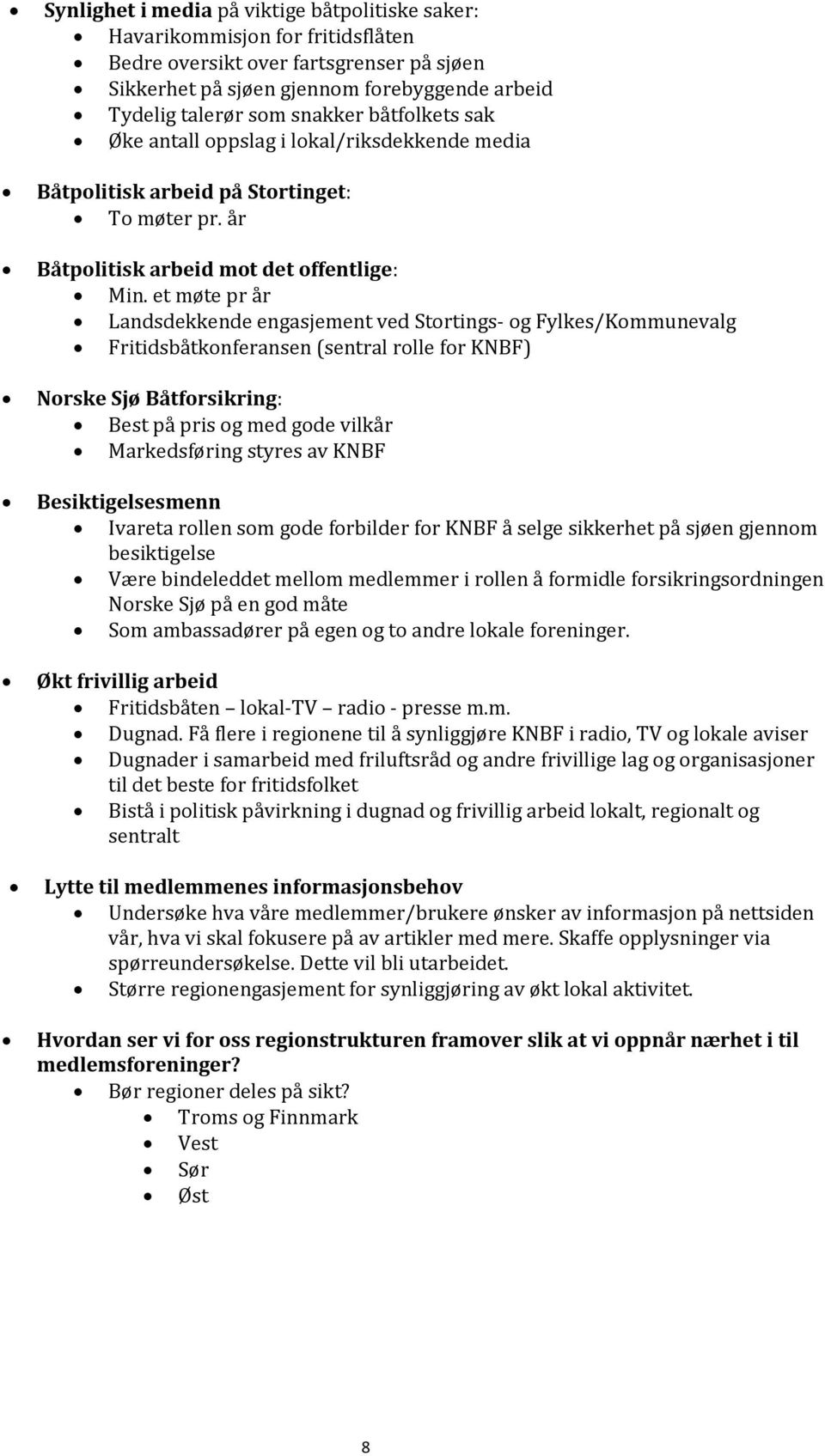 et møte pr år Landsdekkende engasjement ved Stortings- og Fylkes/Kommunevalg Fritidsbåtkonferansen (sentral rolle for KNBF) Norske Sjø Båtforsikring: Best på pris og med gode vilkår Markedsføring