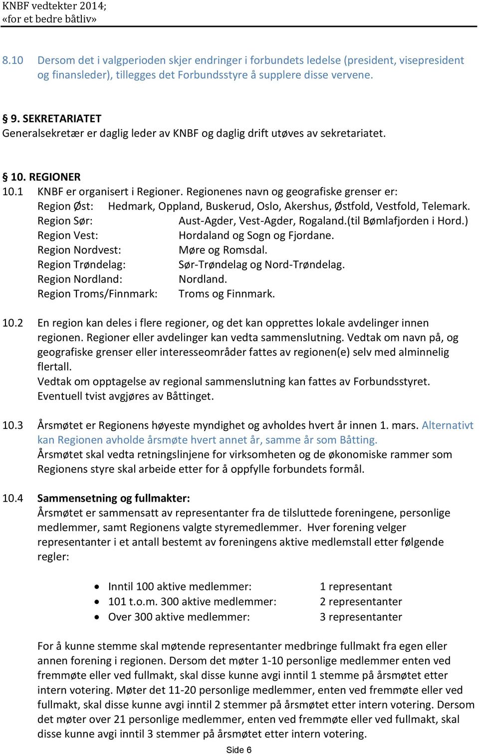 SEKRETARIATET Generalsekretær er daglig leder av KNBF og daglig drift utøves av sekretariatet. 10. REGIONER 10.1 KNBF er organisert i Regioner.