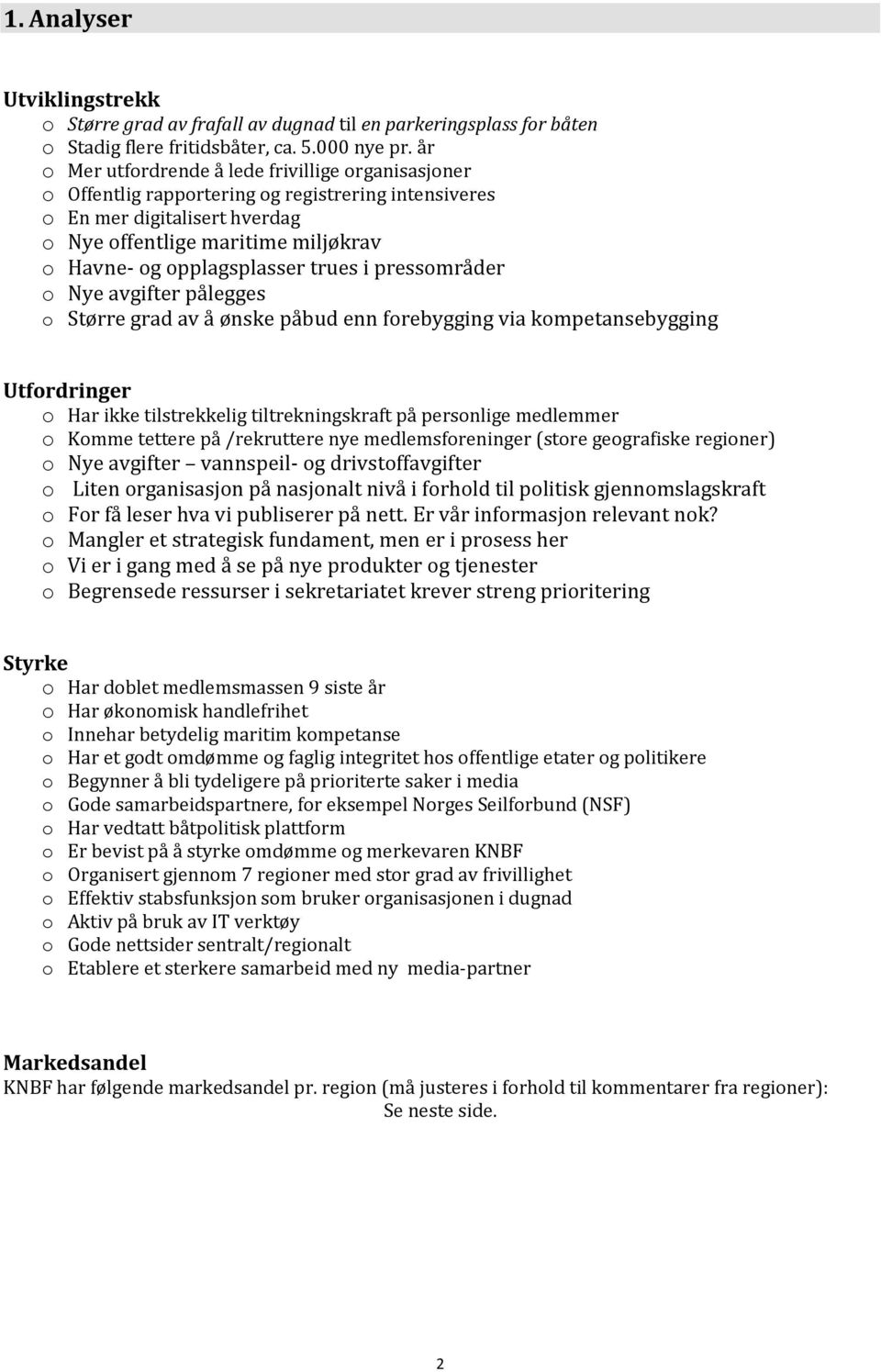 opplagsplasser trues i pressområder o Nye avgifter pålegges o Større grad av å ønske påbud enn forebygging via kompetansebygging Utfordringer o Har ikke tilstrekkelig tiltrekningskraft på personlige