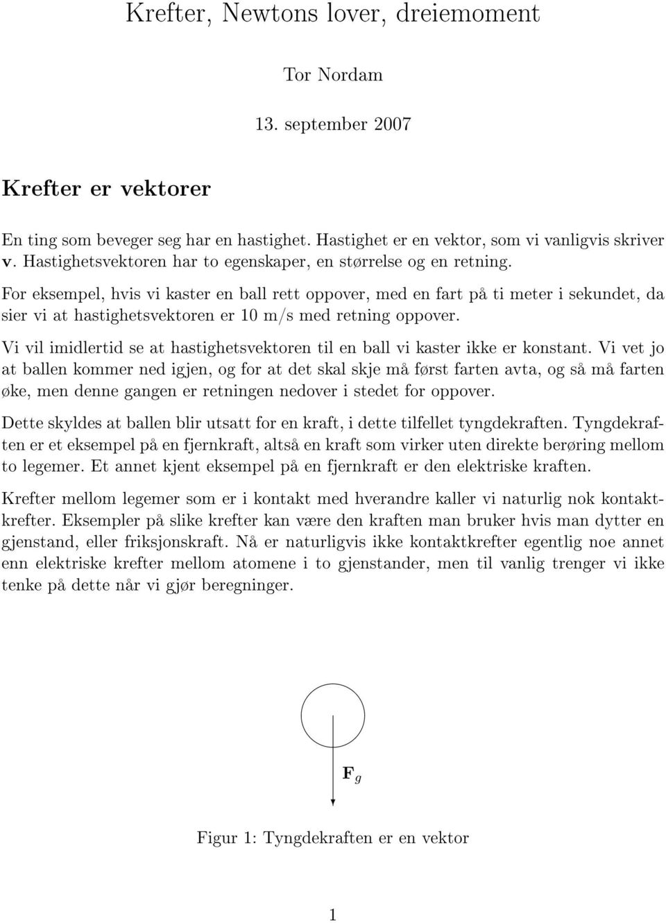 For eksempel, hvis vi kaster en ball rett oppover, med en fart på ti meter i sekundet, da sier vi at hastighetsvektoren er 10 m/s med retning oppover.