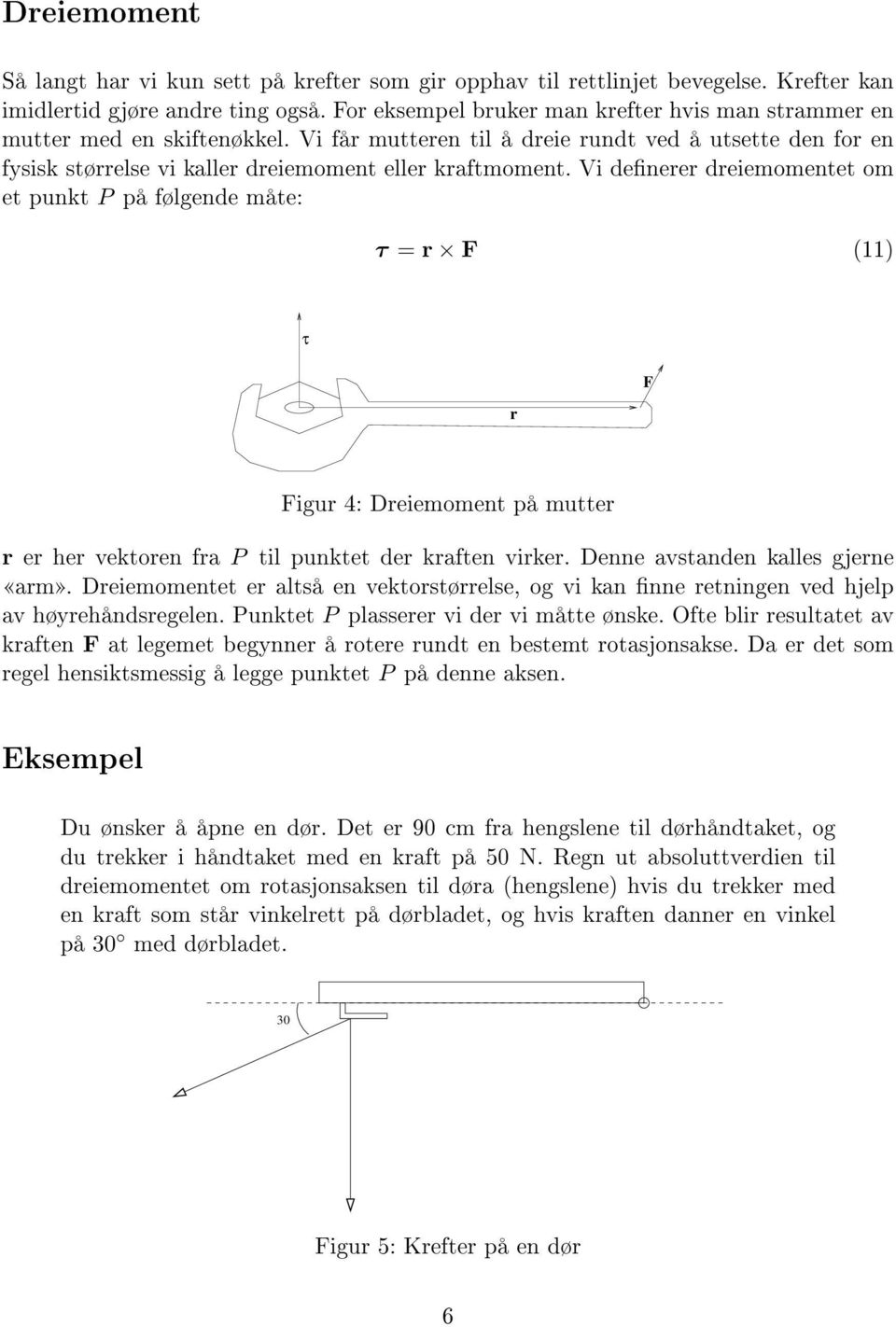 Vi denerer dreiemomentet om et punkt P på følgende måte: τ = r F (11) τ r F Figur 4: Dreiemoment på mutter r er her vektoren fra P til punktet der kraften virker. Denne avstanden kalles gjerne arm.