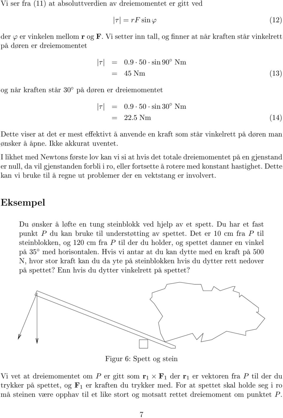 5 Nm (14) Dette viser at det er mest eektivt å anvende en kraft som står vinkelrett på døren man ønsker å åpne. Ikke akkurat uventet.