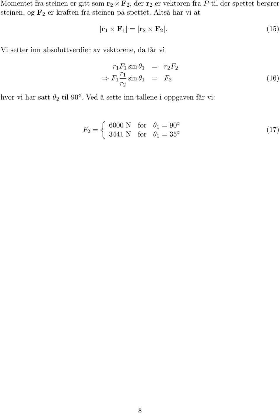 (15) Vi setter inn absoluttverdier av vektorene, da får vi r 1 F 1 sin θ 1 = r 2 F 2 F 1 r 1 r 2 sin θ 1