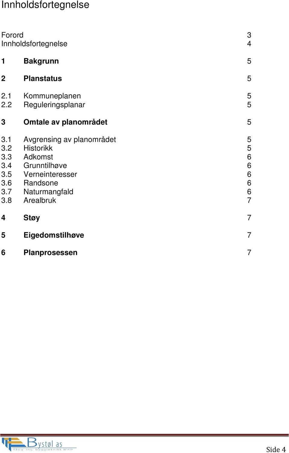 1 Avgrensing av planområdet 5 3.2 Historikk 5 3.3 Adkomst 6 3.4 Grunntilhøve 6 3.