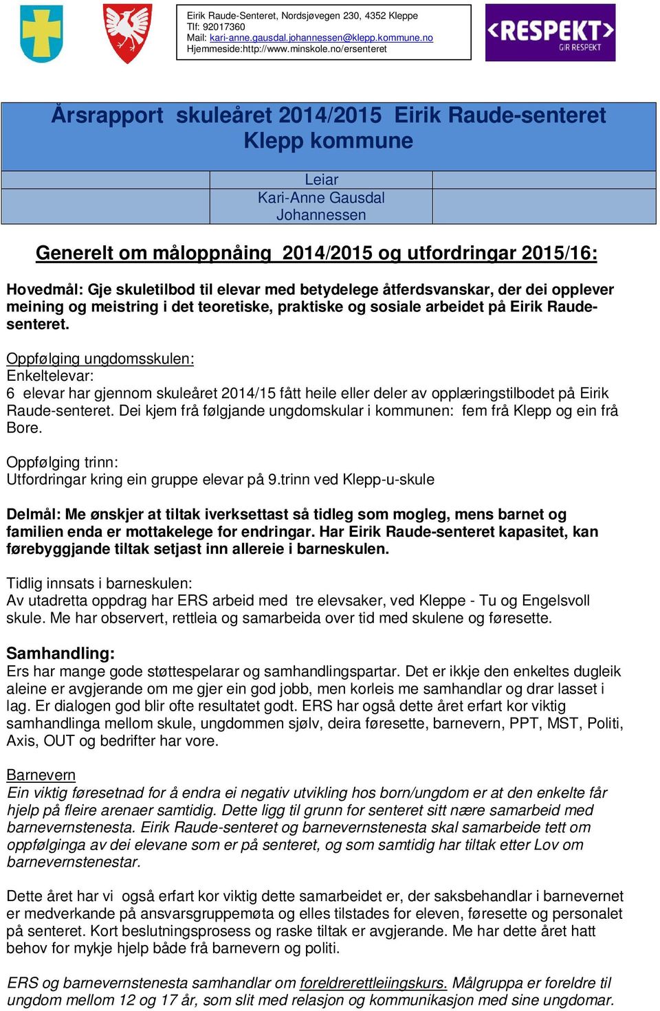 Oppfølging ungdomsskulen: Enkeltelevar: 6 elevar har gjennom skuleåret 2014/15 fått heile eller deler av opplæringstilbodet på Eirik Raude-senteret.