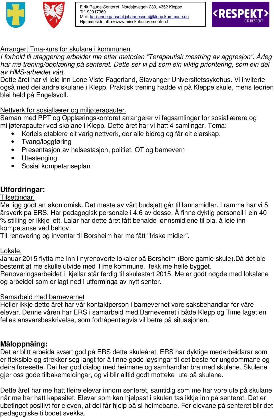 Vi inviterte også med dei andre skulane i Klepp. Praktisk trening hadde vi på Kleppe skule, mens teorien blei held på Engelsvoll. Nettverk for sosiallærer og miljøterapauter.