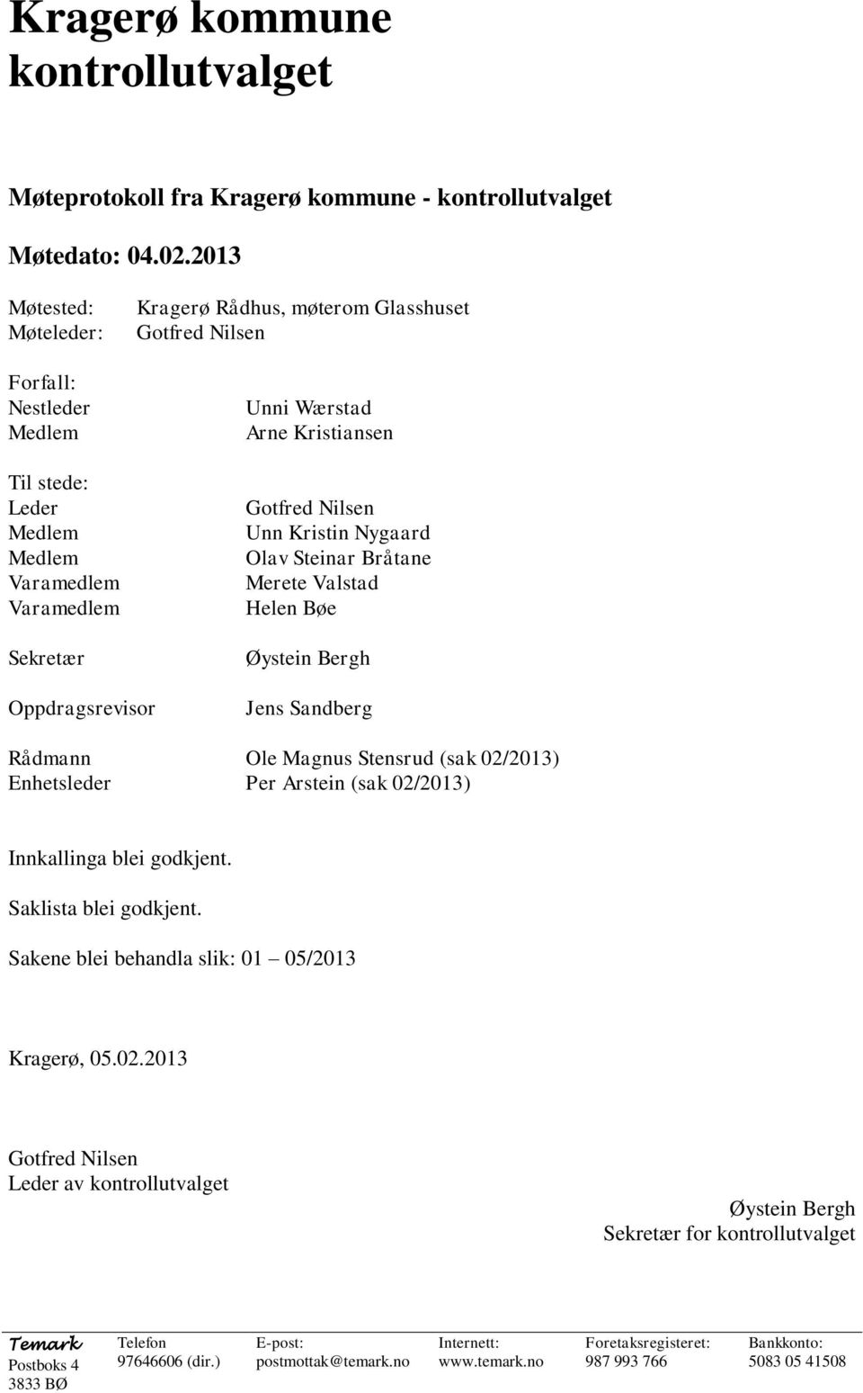 Gotfred Nilsen Unn Kristin Nygaard Olav Steinar Bråtane Merete Valstad Helen Bøe Øystein Bergh Oppdragsrevisor Rådmann Enhetsleder Jens Sandberg Ole Magnus Stensrud (sak 02/2013) Per Arstein (sak