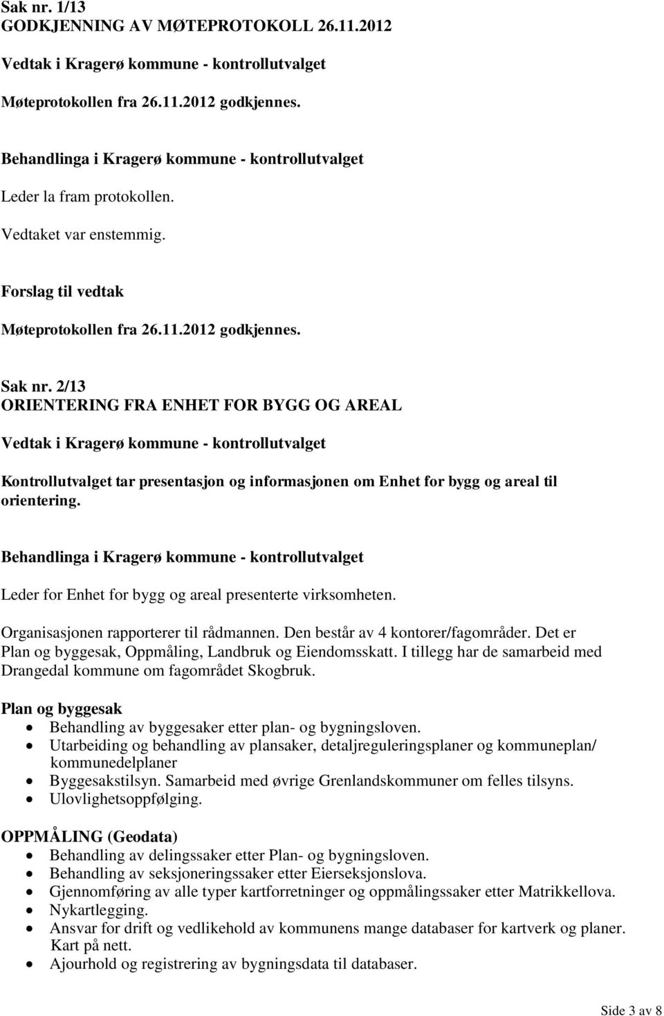 Organisasjonen rapporterer til rådmannen. Den består av 4 kontorer/fagområder. Det er Plan og byggesak, Oppmåling, Landbruk og Eiendomsskatt.