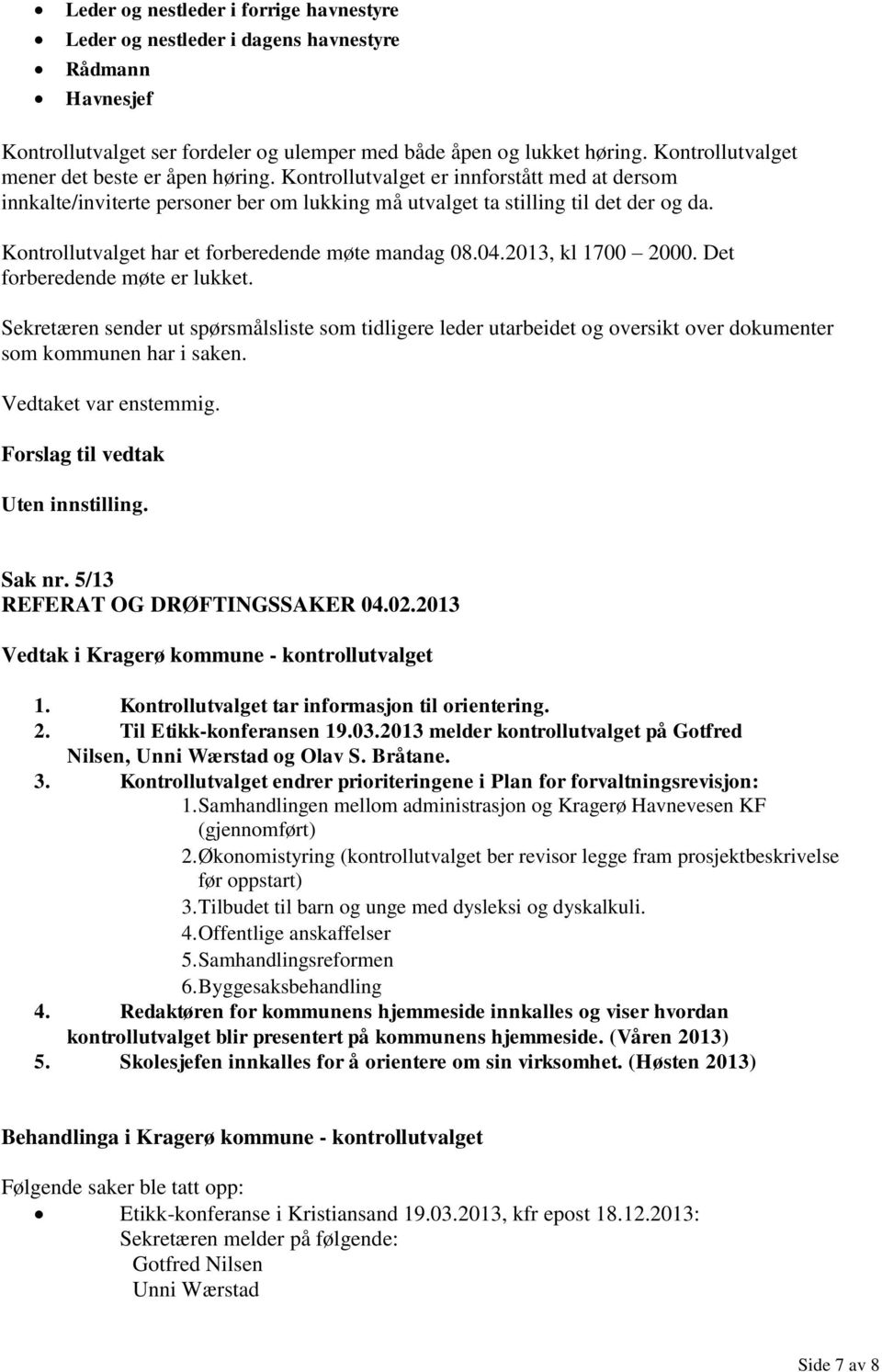 Kontrollutvalget har et forberedende møte mandag 08.04.2013, kl 1700 2000. Det forberedende møte er lukket.