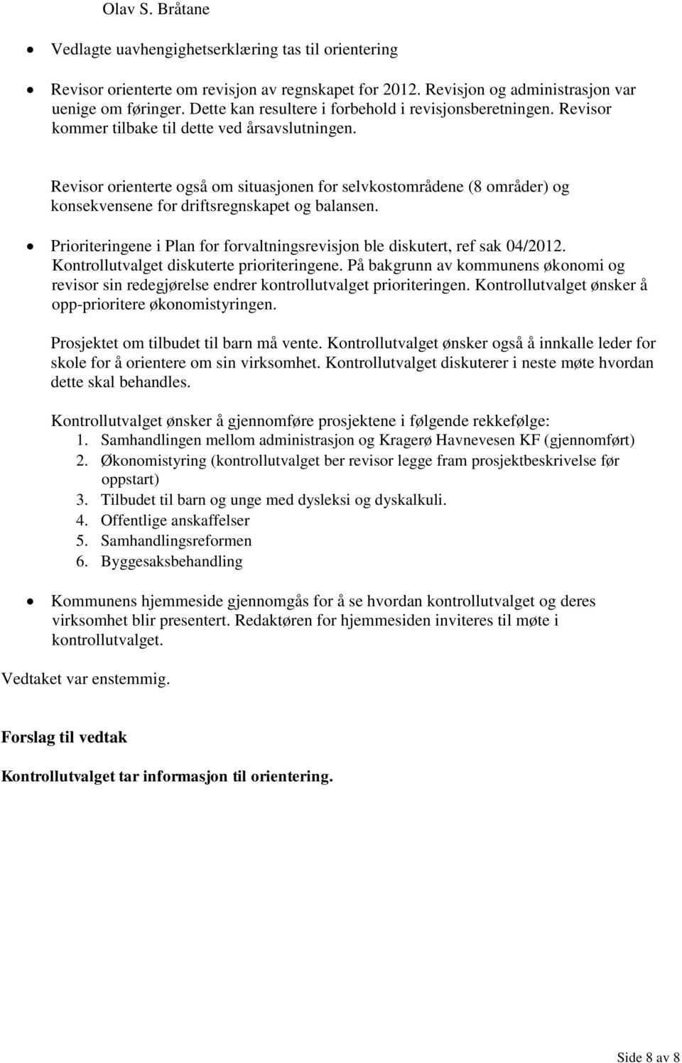 Revisor orienterte også om situasjonen for selvkostområdene (8 områder) og konsekvensene for driftsregnskapet og balansen.