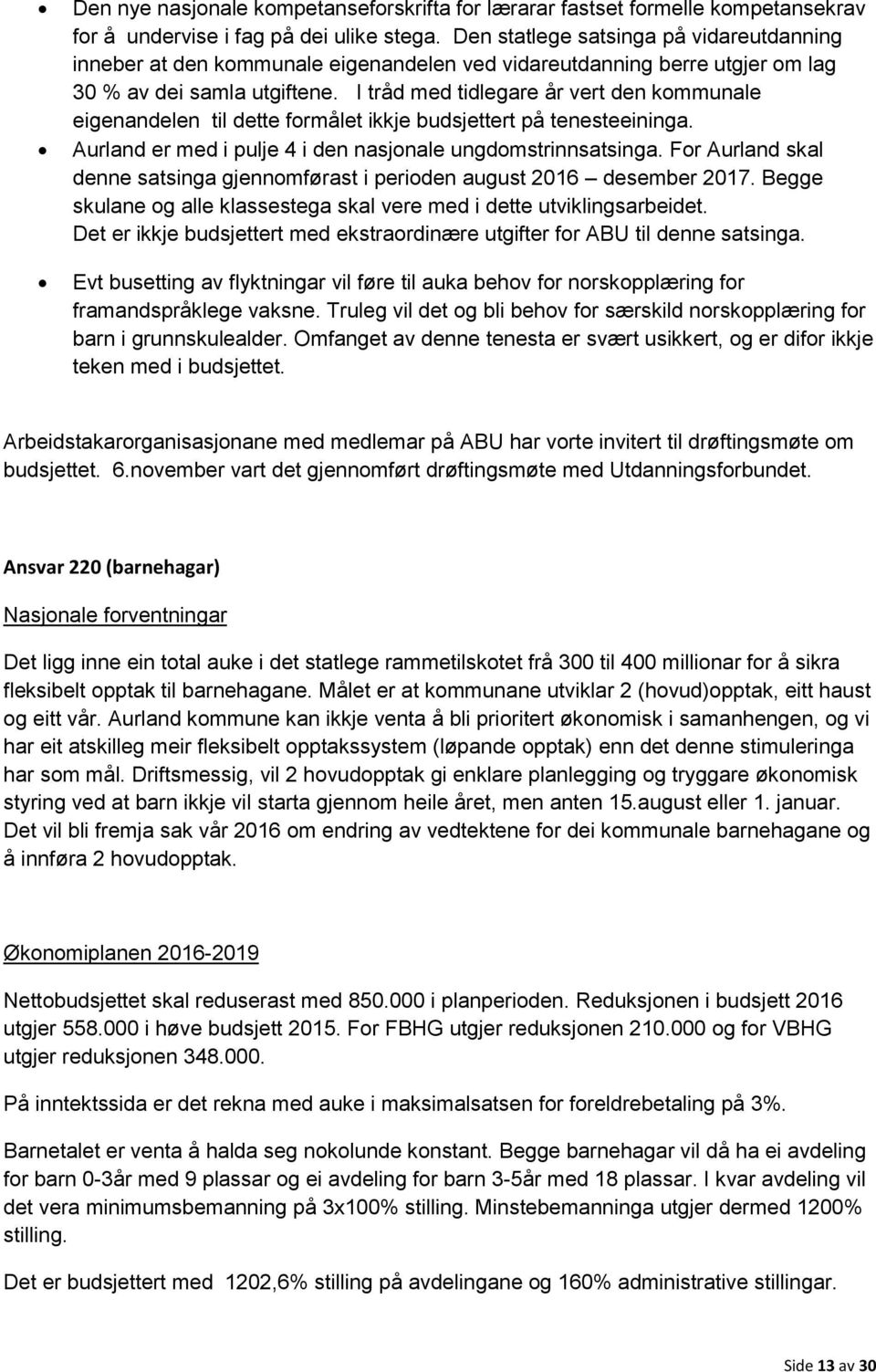 I tråd med tidlegare år vert den kommunale eigenandelen til dette formålet ikkje budsjettert på tenesteeininga. Aurland er med i pulje 4 i den nasjonale ungdomstrinnsatsinga.