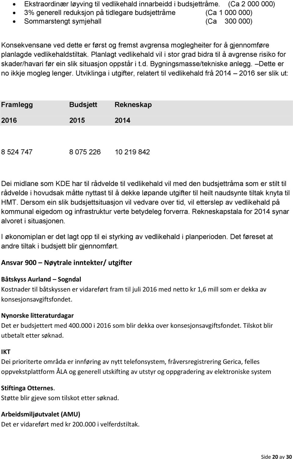 planlagde vedlikehaldstiltak. Planlagt vedlikehald vil i stor grad bidra til å avgrense risiko for skader/havari før ein slik situasjon oppstår i t.d. Bygningsmasse/tekniske anlegg.