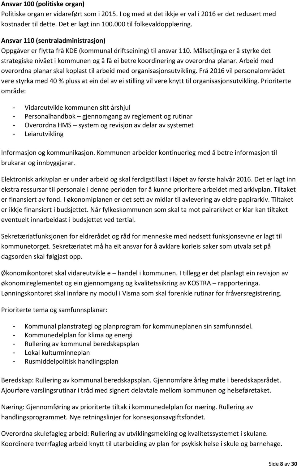 Målsetjinga er å styrke det strategiske nivået i kommunen og å få ei betre koordinering av overordna planar. Arbeid med overordna planar skal koplast til arbeid med organisasjonsutvikling.