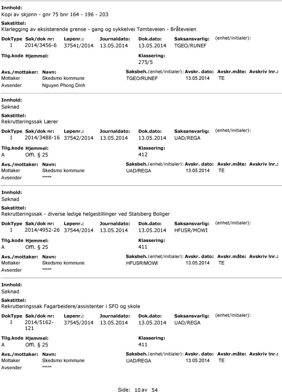 /mottaker: Navn: Saksbeh. vskr. dato: vskr.måte: vskriv lnr.: HFUSR/MOW TE nnhold: Rekrutteringssak Fagarbeidere/assistenter i SFO og skole 2014/5162-121 37545/2014 UD/REG 411 vs.