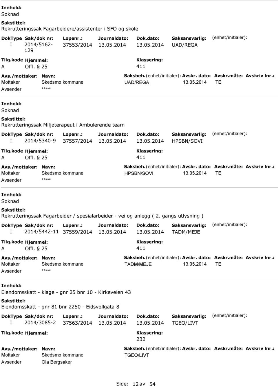 : HPSBN/SOV TE nnhold: Rekrutteringssak Fagarbeider / spesialarbeider - vei og anlegg ( 2. gangs utlysning ) 2014/5442-11 37559/2014 TDM/MEJE 411 vs./mottaker: Navn: Saksbeh. vskr. dato: vskr.