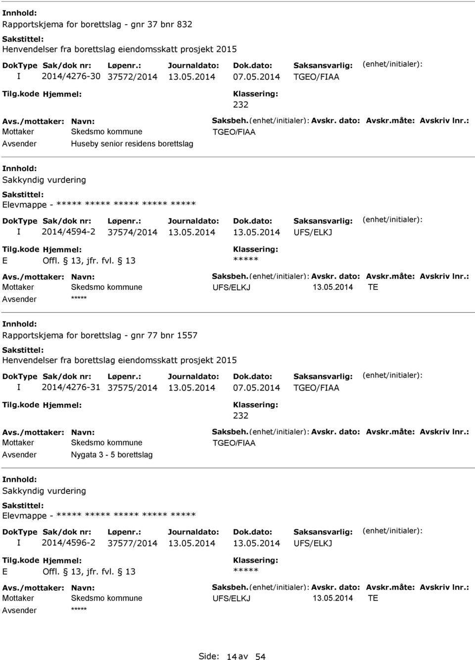 måte: vskriv lnr.: UFS/ELKJ TE nnhold: Rapportskjema for borettslag - gnr 77 bnr 1557 Henvendelser fra borettslag eiendomsskatt prosjekt 2015 2014/4276-31 37575/2014 07.05.2014 TGEO/F 232 vs.