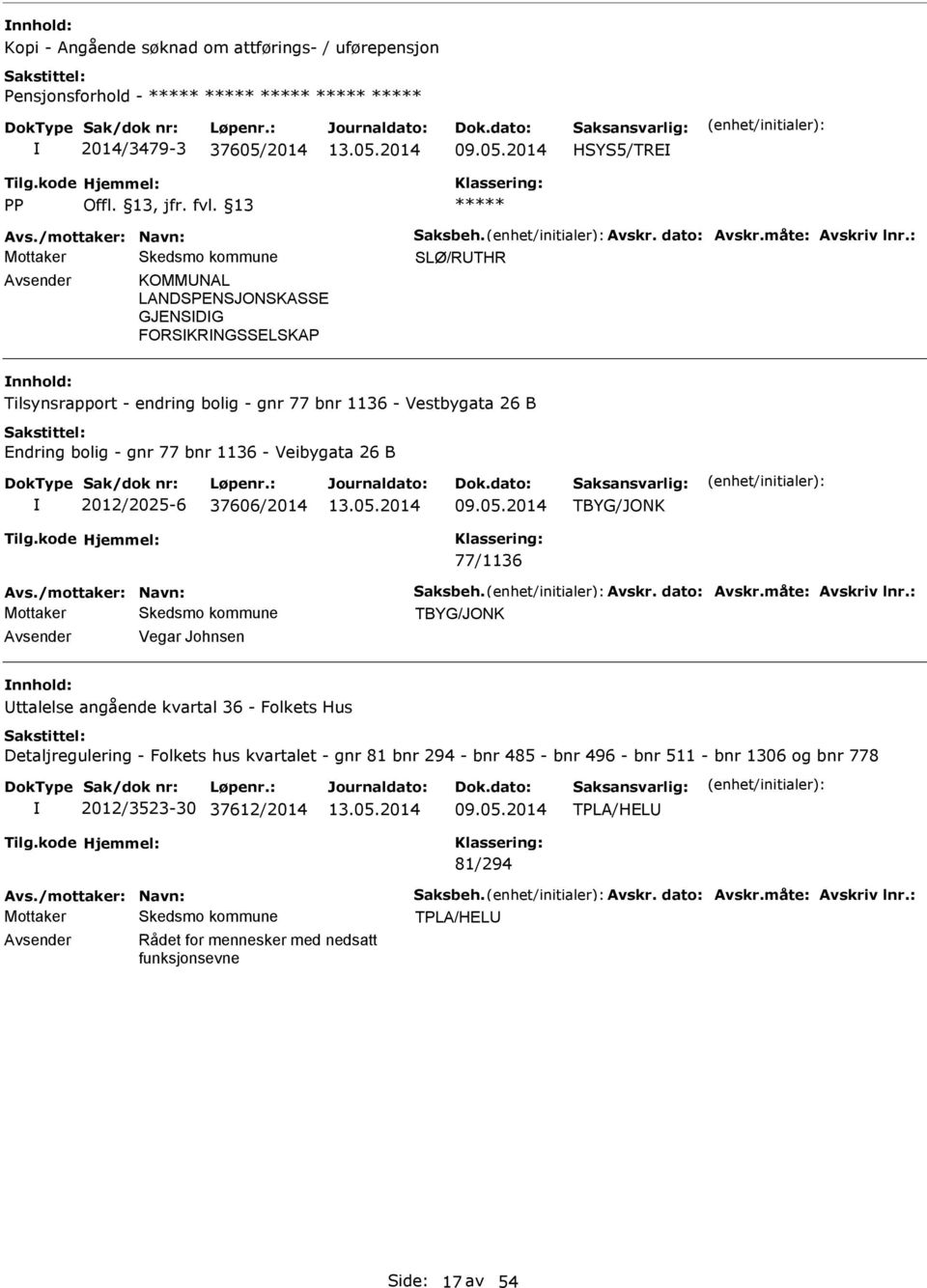 : SLØ/RUTHR vsender KOMMUNL LNDSPENSJONSKSSE GJENSDG FORSKRNGSSELSKP nnhold: Tilsynsrapport - endring bolig - gnr 77 bnr 1136 - Vestbygata 26 B Endring bolig - gnr 77 bnr 1136 - Veibygata 26 B