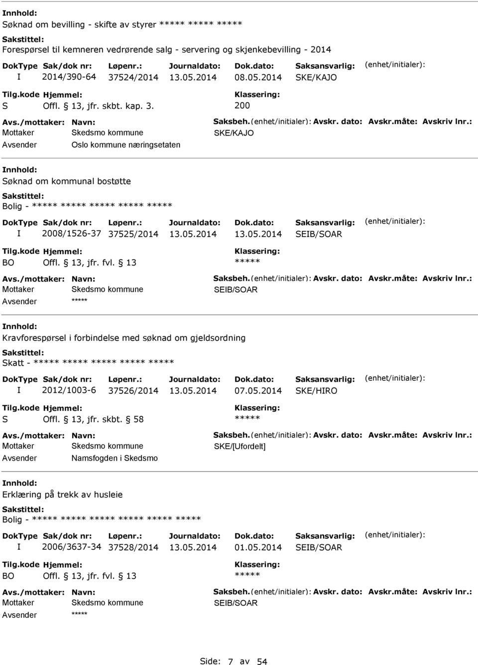 /mottaker: Navn: Saksbeh. vskr. dato: vskr.måte: vskriv lnr.: SEB/SOR nnhold: Kravforespørsel i forbindelse med søknad om gjeldsordning Skatt - 2012/1003-6 37526/2014 07.05.2014 SKE/HRO S Offl.