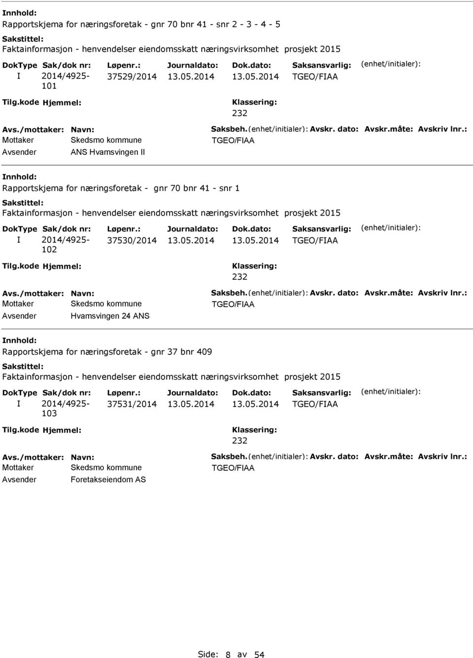 : TGEO/F vsender NS Hvamsvingen nnhold: Rapportskjema for næringsforetak - gnr 70 bnr 41 - snr 1 Faktainformasjon - henvendelser eiendomsskatt næringsvirksomhet prosjekt 2015 2014/4925-102 37530/2014