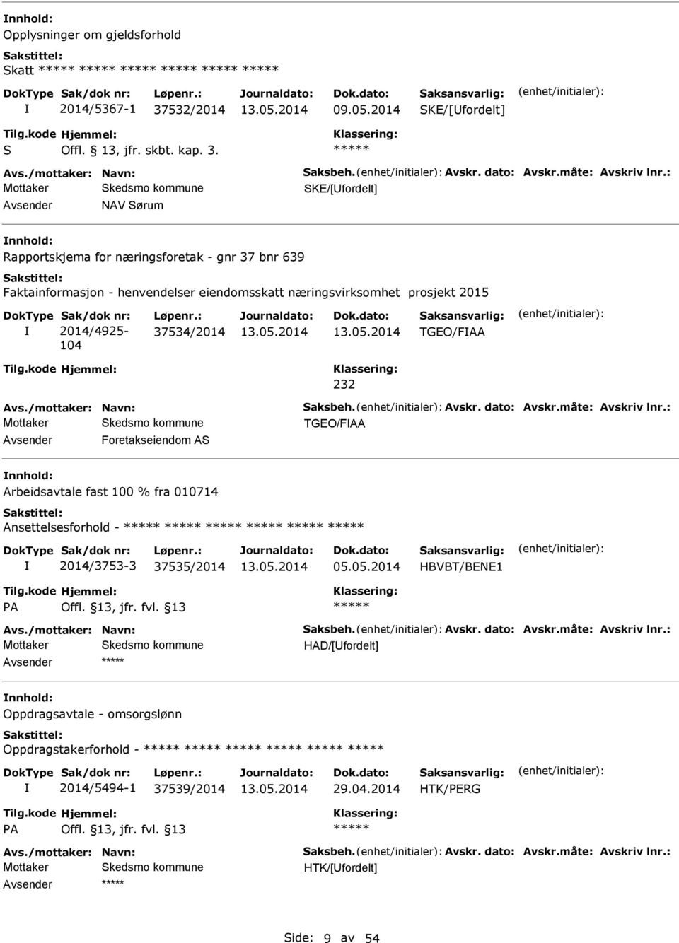 TGEO/F 232 vs./mottaker: Navn: Saksbeh. vskr. dato: vskr.måte: vskriv lnr.: TGEO/F vsender Foretakseiendom S nnhold: rbeidsavtale fast 100 % fra 010714 nsettelsesforhold - 2014/3753-3 37535/2014 05.