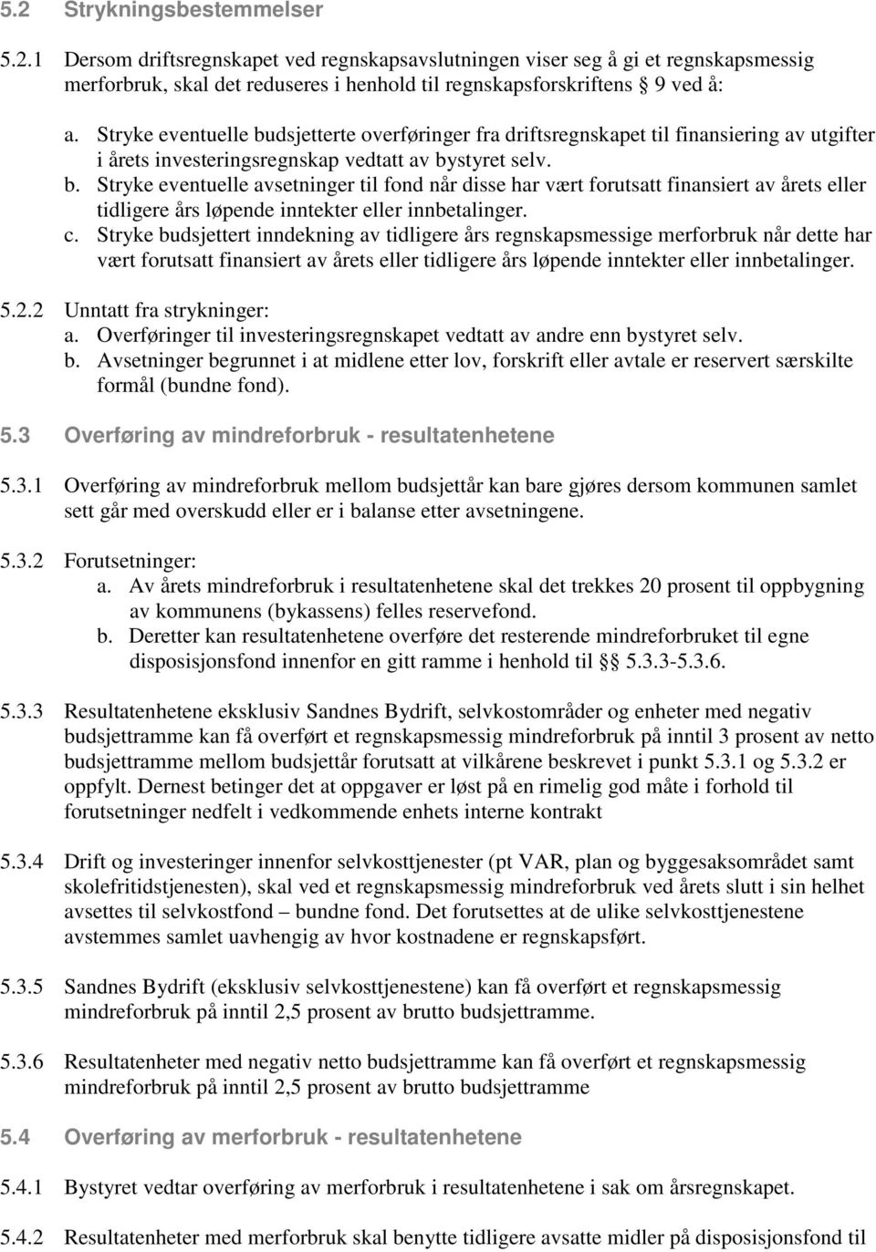 c. Stryke budsjettert inndekning av tidligere års regnskapsmessige merforbruk når dette har vært forutsatt finansiert av årets eller tidligere års løpende inntekter eller innbetalinger. 5.2.