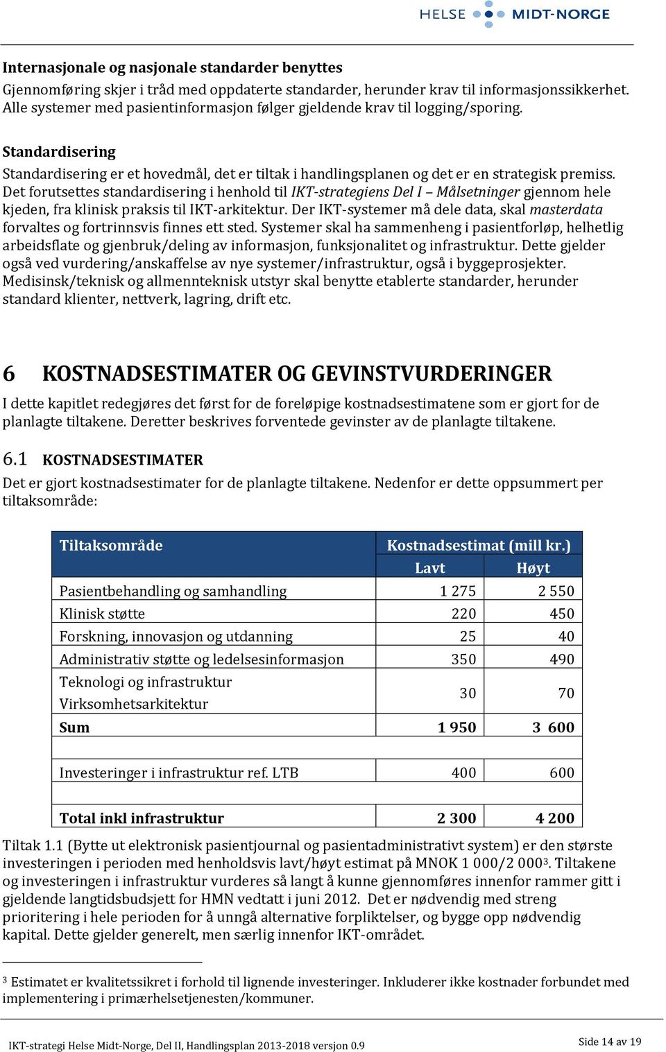 Det forutsettes standardisering i henhold til IKT-strategiens Del I Målsetninger gjennom hele kjeden, fra klinisk praksis til IKT-arkitektur.