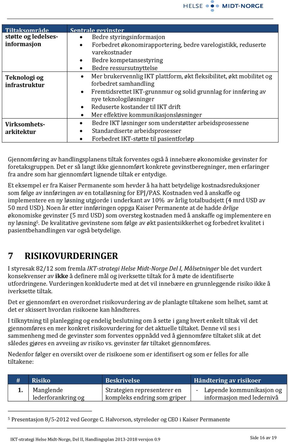 for innføring av nye teknologiløsninger Reduserte kostander til IKT drift Mer effektive kommunikasjonsløsninger Bedre IKT løsninger som understøtter arbeidsprosessene Standardiserte arbeidsprosesser