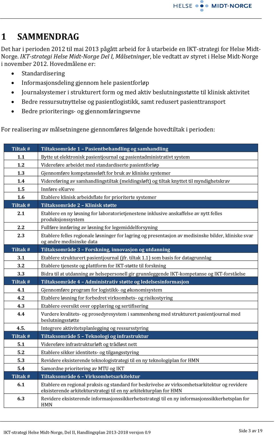 Hovedmålene er: Informasjonsdeling gjennom hele pasientforløp Journalsystemer i strukturert form og med aktiv beslutningsstøtte til klinisk aktivitet Bedre ressursutnyttelse og pasientlogistikk, samt