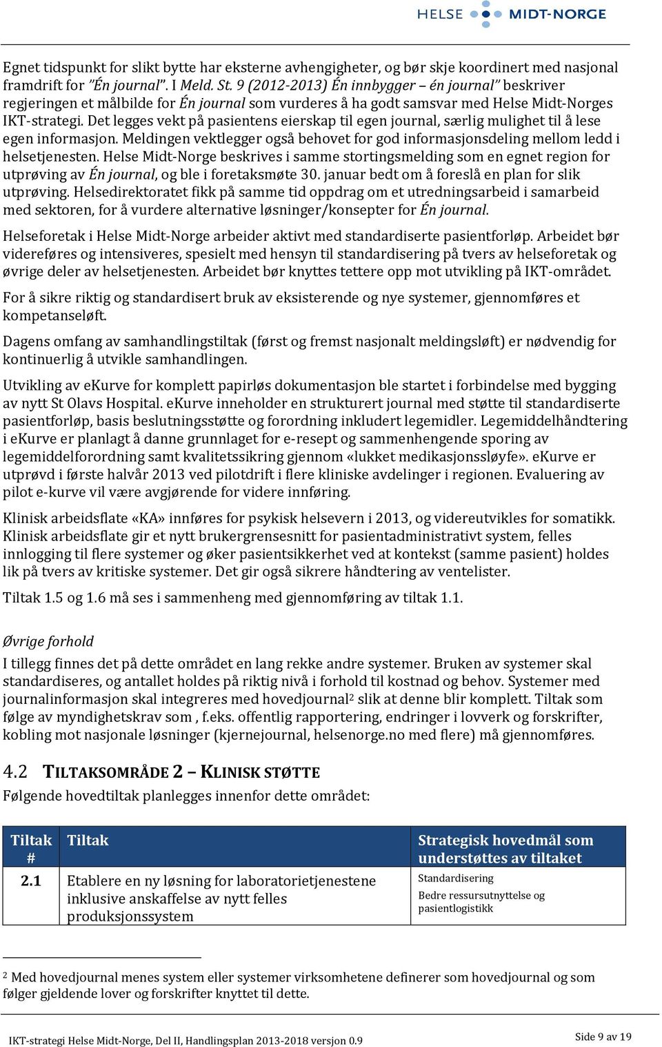 Det legges vekt på pasientens eierskap til egen journal, særlig mulighet til å lese egen informasjon. Meldingen vektlegger også behovet for god informasjonsdeling mellom ledd i helsetjenesten.