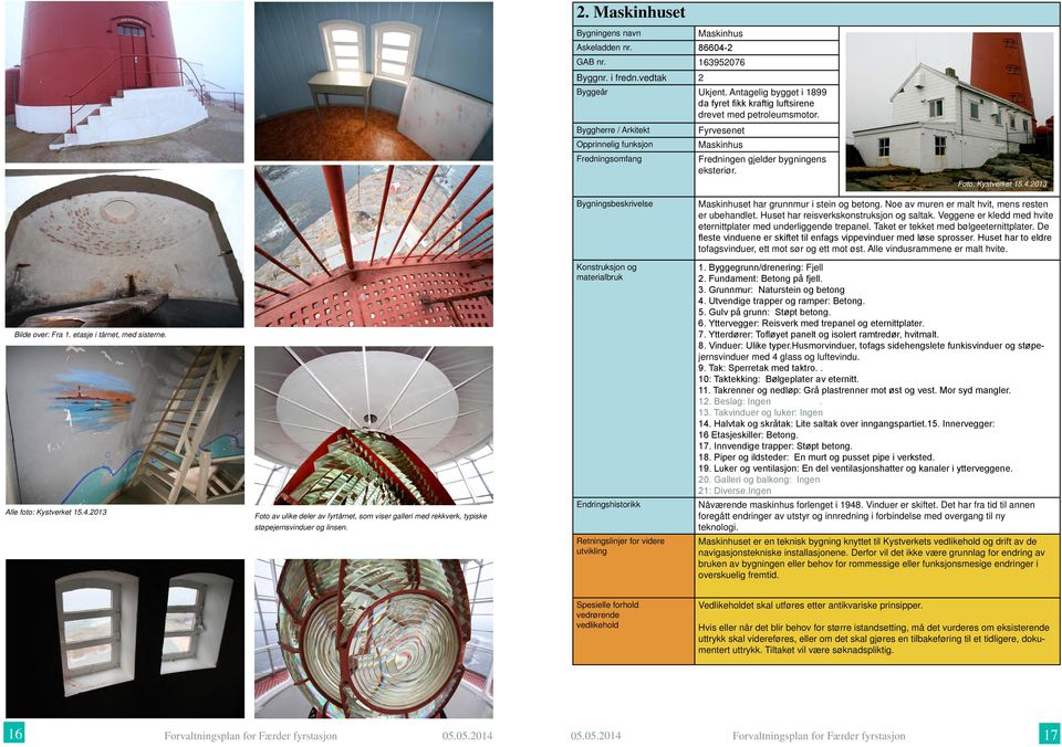Byggherre / Arkitekt Opprinnelig funksjon Fredningsomfang Fyrvesenet Maskinhus Fredningen gjelder bygningens eksteriør. Foto: Kystverket 15.4.