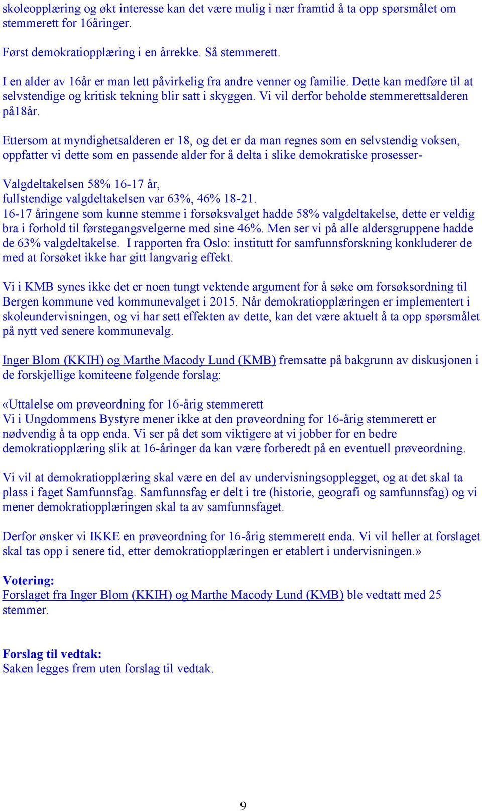 Ettersom at myndighetsalderen er 18, og det er da man regnes som en selvstendig voksen, oppfatter vi dette som en passende alder for å delta i slike demokratiske prosesser- Valgdeltakelsen 58% 16-17