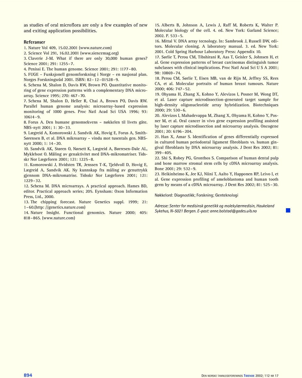 FUGE Funksjonell genomforskning i Norge en nasjonal plan. Norges Forskningsråd 2001. ISBN: 82 12 01528 9. 6. Schena M, Shalon D, Davis RW, Brown PO.