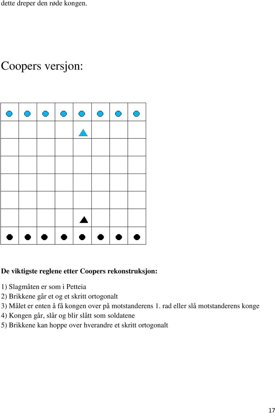 Petteia 2) Brikkene går et og et skritt ortogonalt 3) Målet er enten å få kongen over på