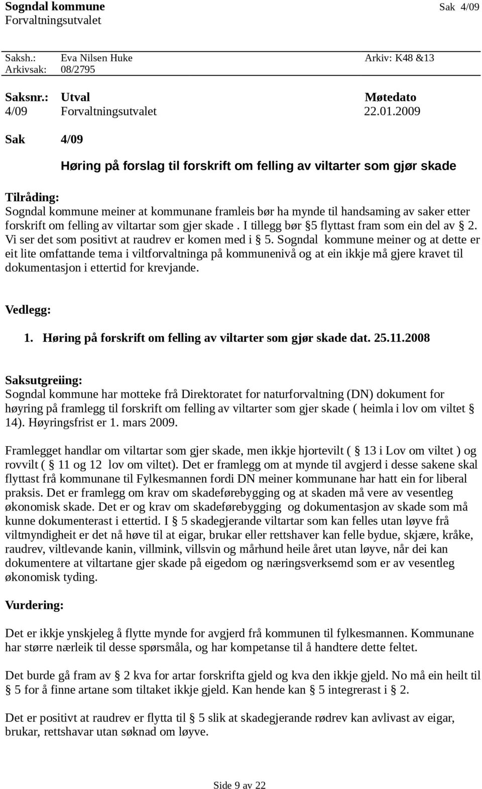 felling av viltartar som gjer skade. I tillegg bør 5 flyttast fram som ein del av 2. Vi ser det som positivt at raudrev er komen med i 5.